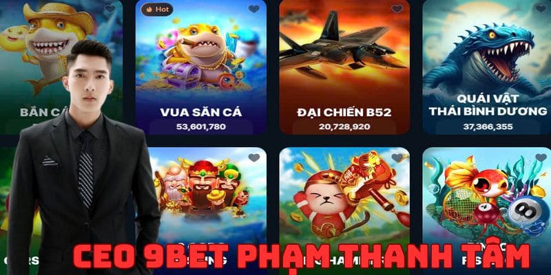 CEO 9BET Phạm Thanh Tâm được nhiều người biết đến