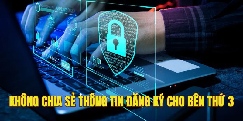 Không chia sẻ thông tin đăng ký cho bên thứ 3