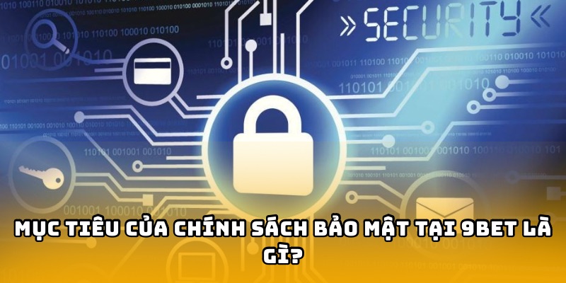 Chính sách bảo mật 9BET được biết đến là các thông tin nhằm bảo vệ người dùng